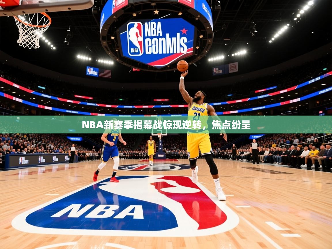 2025米兰体育官网网页版网页NBA新赛季揭幕战惊现逆转，焦点纷呈