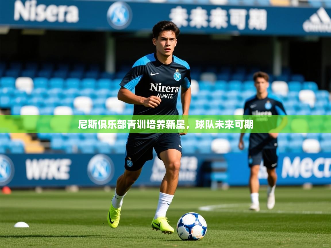 2025米兰体育app官网入口官方尼斯俱乐部青训培养新星，球队未来可期