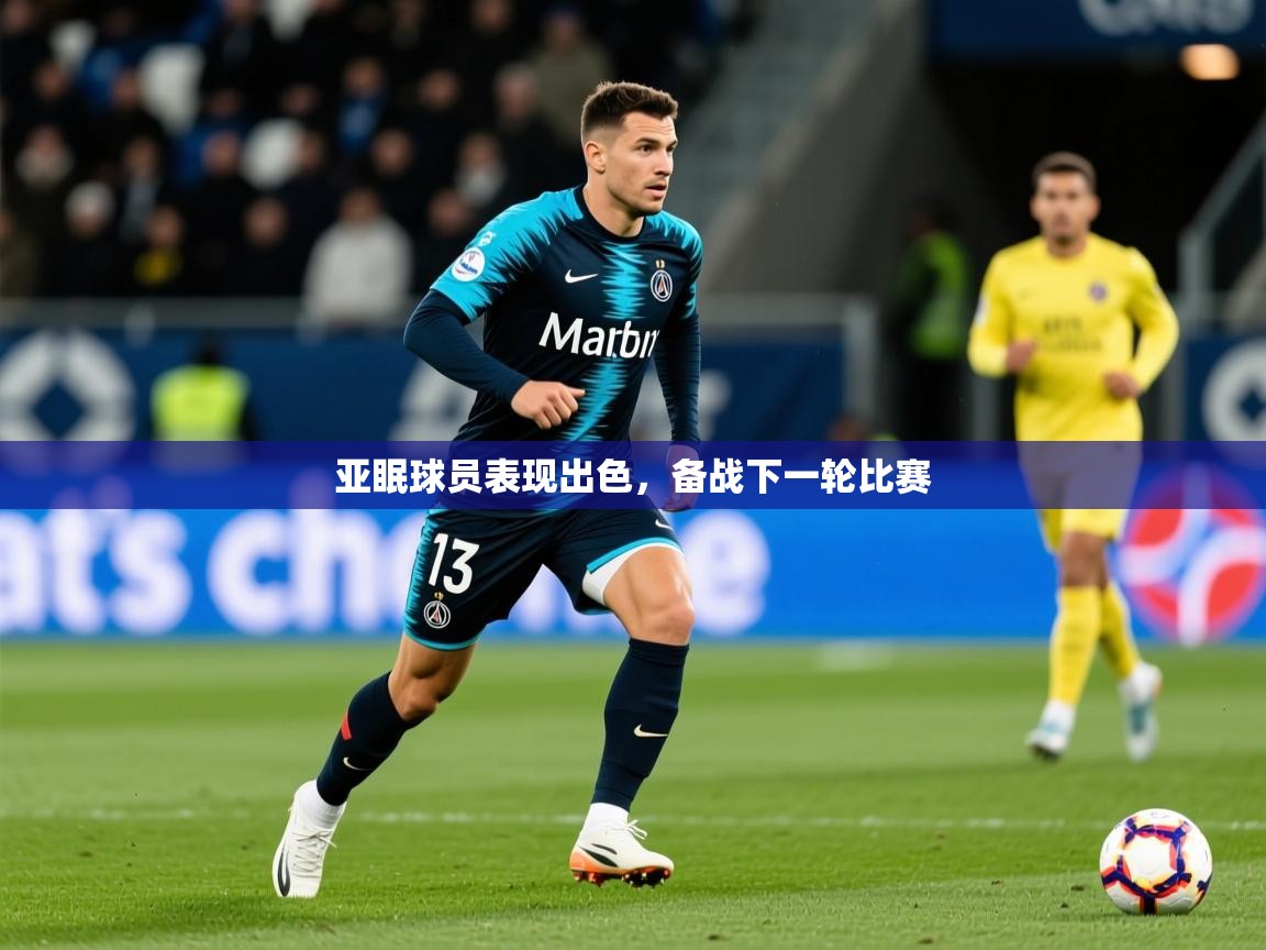 2025米兰体育官方有实力亚眠球员表现出色，备战下一轮比赛