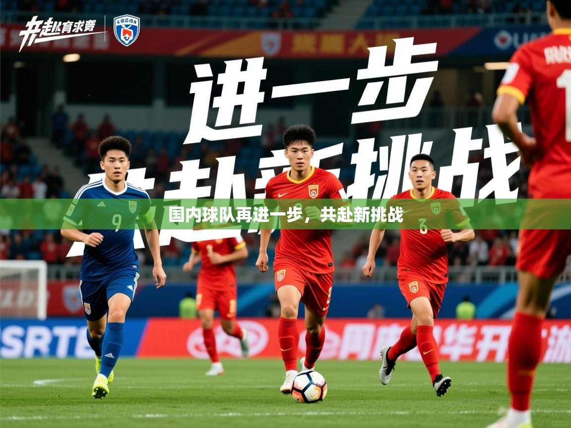 2025米兰体育网址国内球队再进一步，共赴新挑战