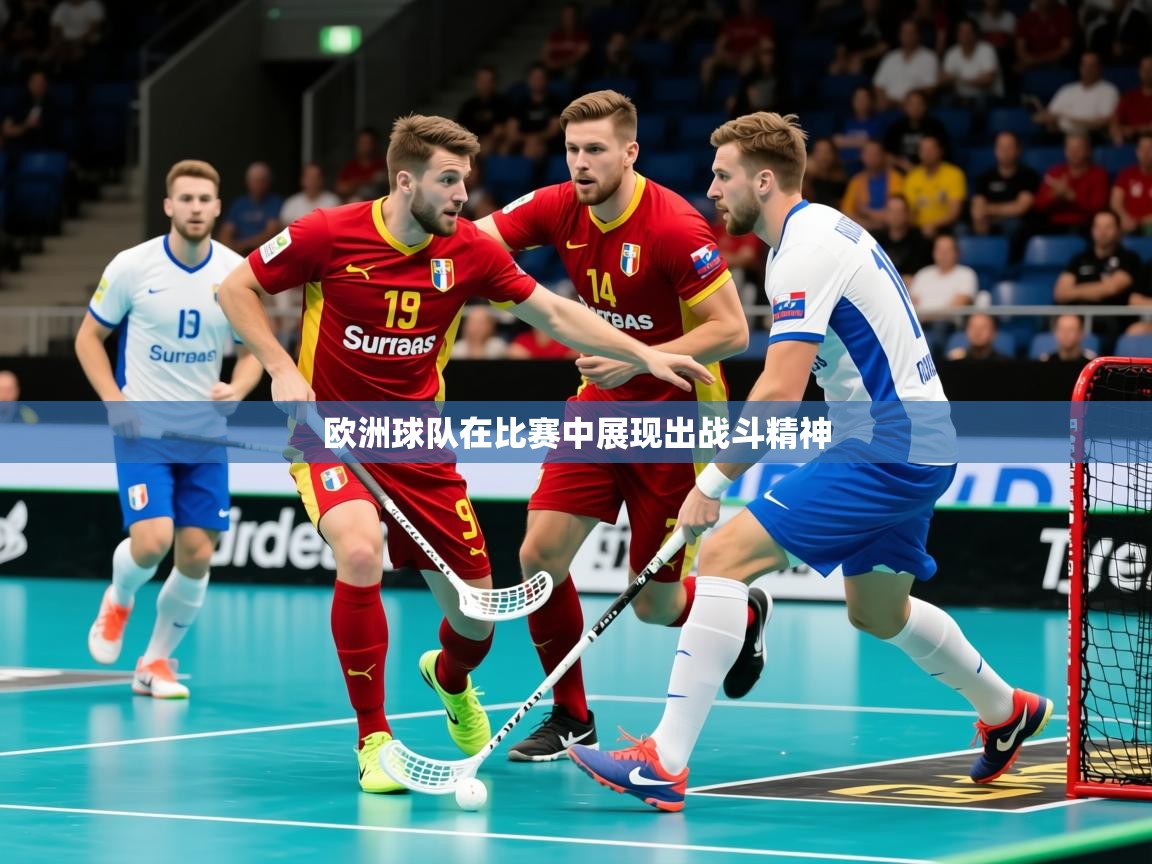 2025米兰体育官网入口欧洲球队在比赛中展现出战斗精神