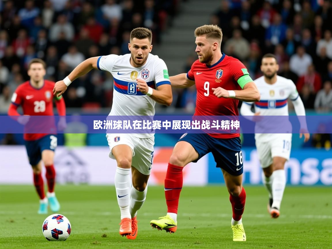 2025米兰体育官网入口欧洲球队在比赛中展现出战斗精神