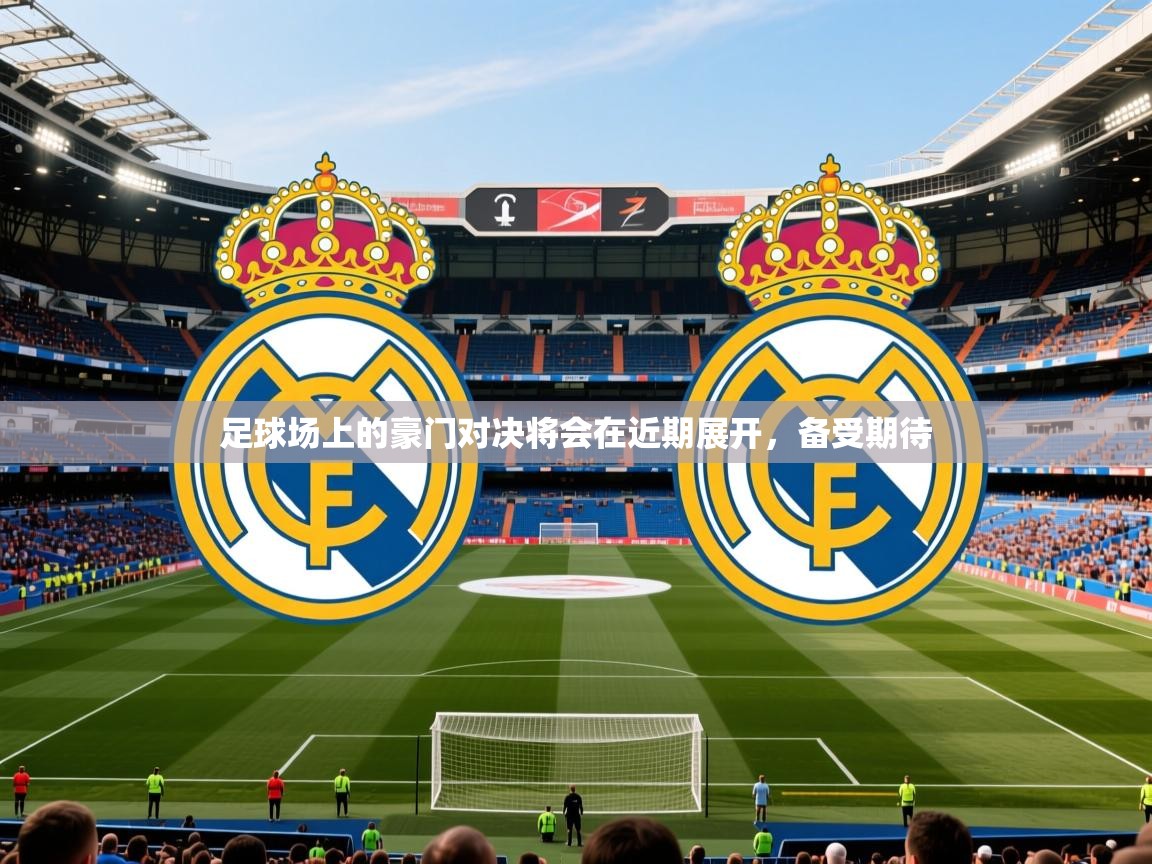 2025米兰体育平台足球场上的豪门对决将会在近期展开，备受期待
