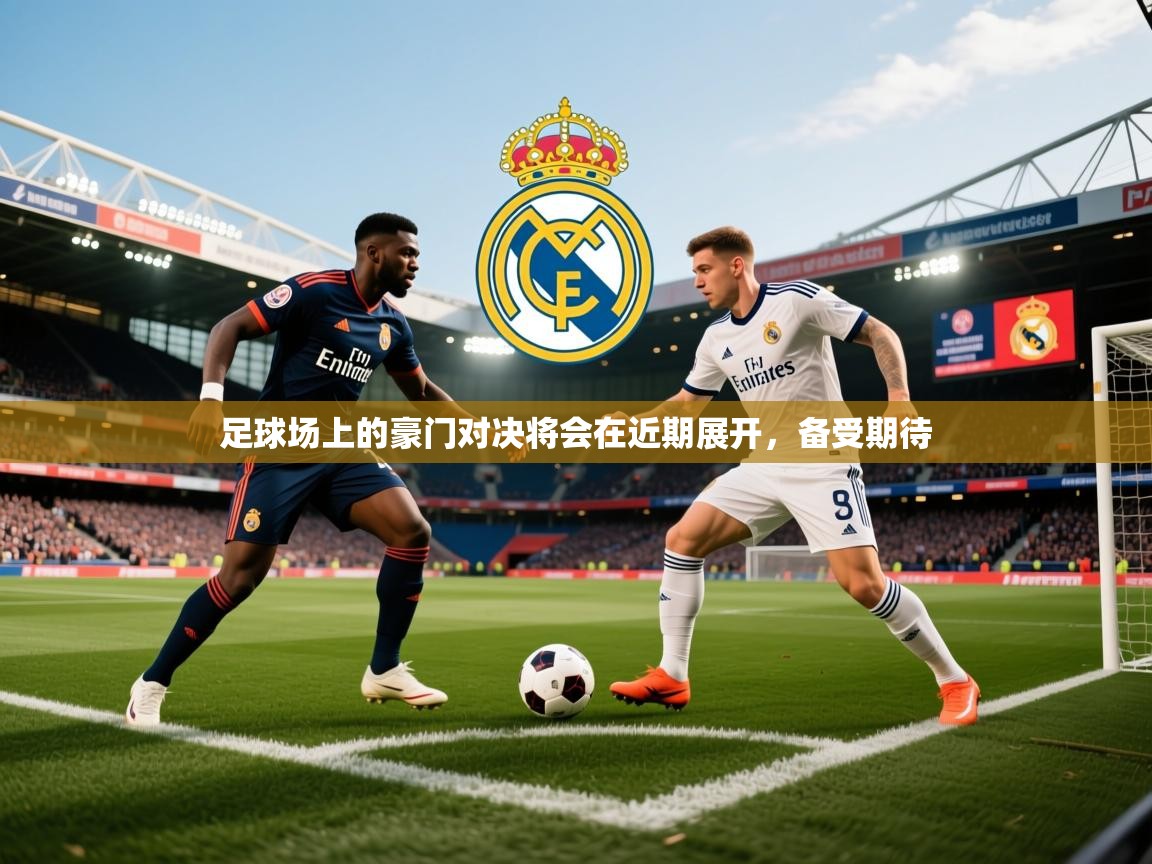 2025米兰体育平台足球场上的豪门对决将会在近期展开，备受期待