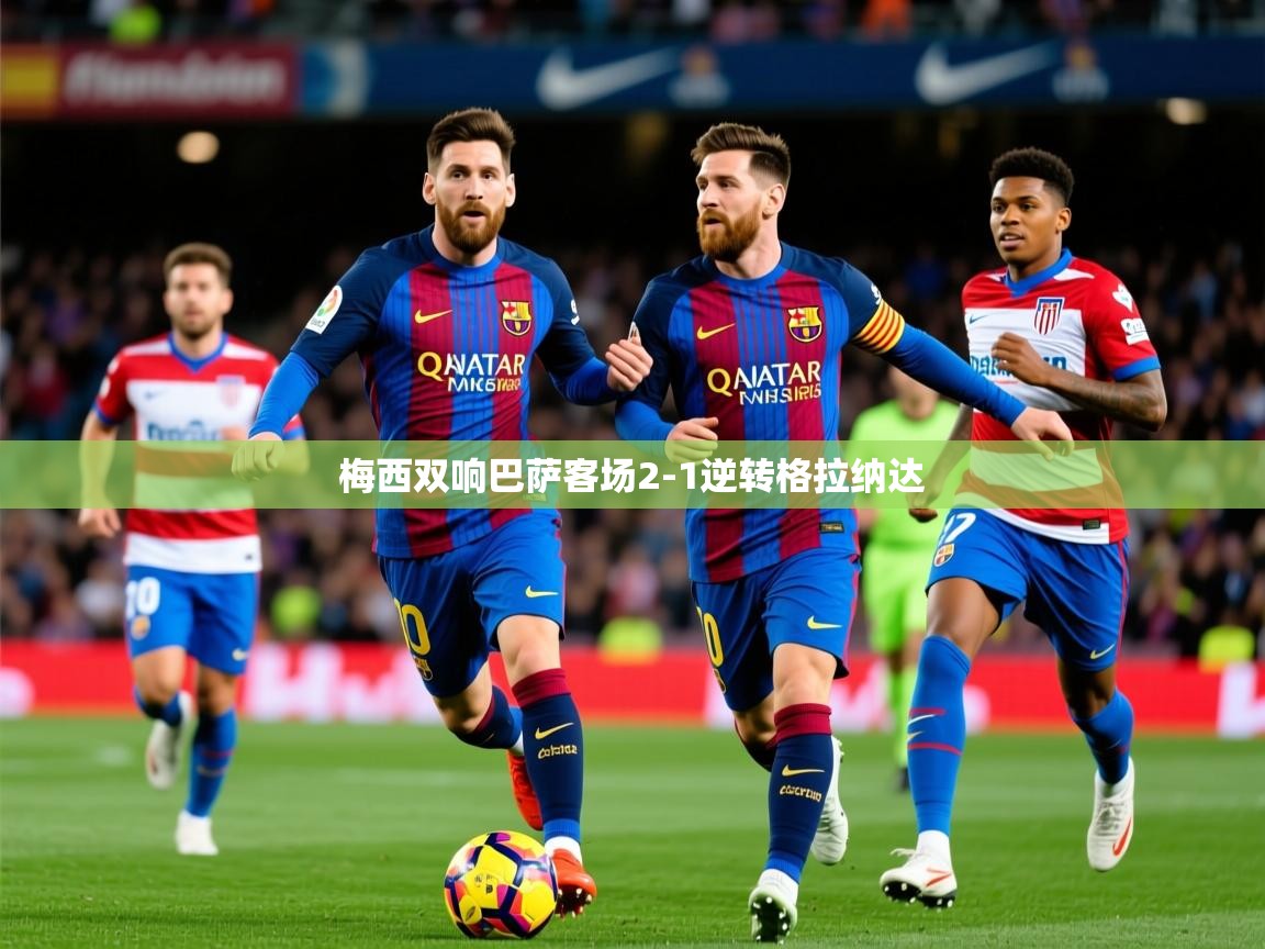 2025米兰体育官网网页版网页梅西双响巴萨客场2-1逆转格拉纳达 第2张
