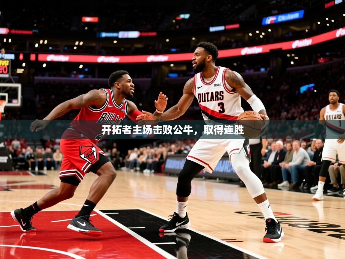 2025米兰体育官网网页版开拓者主场击败公牛，取得连胜
