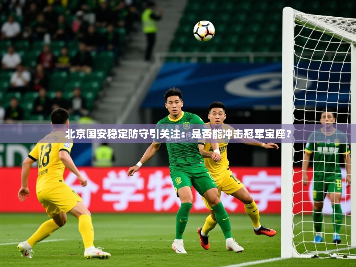 2025米兰体育网站拉斯帕尔马斯赞助商北京国安稳定防守引关注:是否能冲击冠军宝座? 第1张