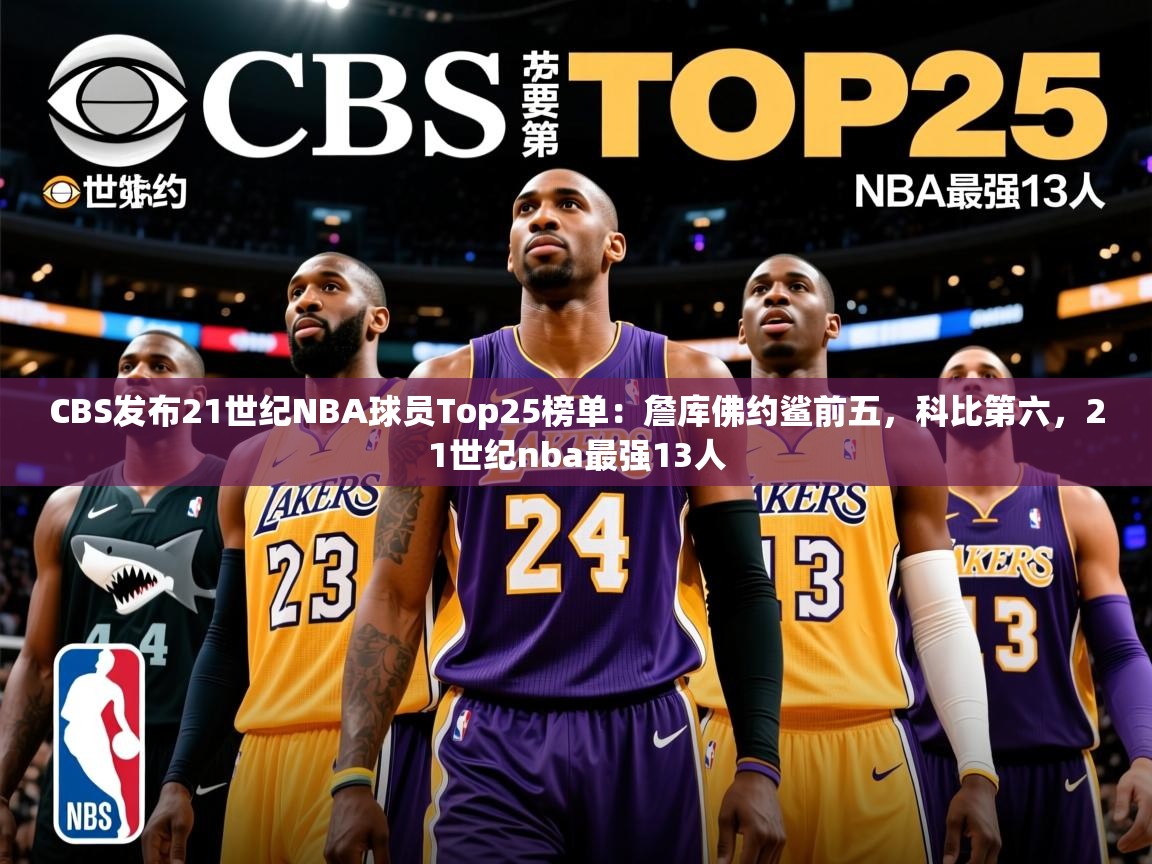 2025米兰体育官网网页版CBS发布21世纪NBA球员Top25榜单:詹库佛约鲨前五,科比第六,21世纪nba最强13人 第2张