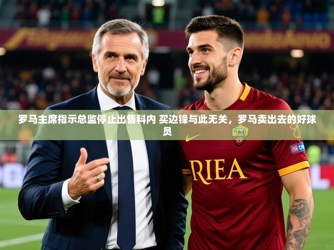 2025米兰体育官网网页版网页罗马主席指示总监停止出售科内 买边锋与此无关，罗马卖出去的好球员