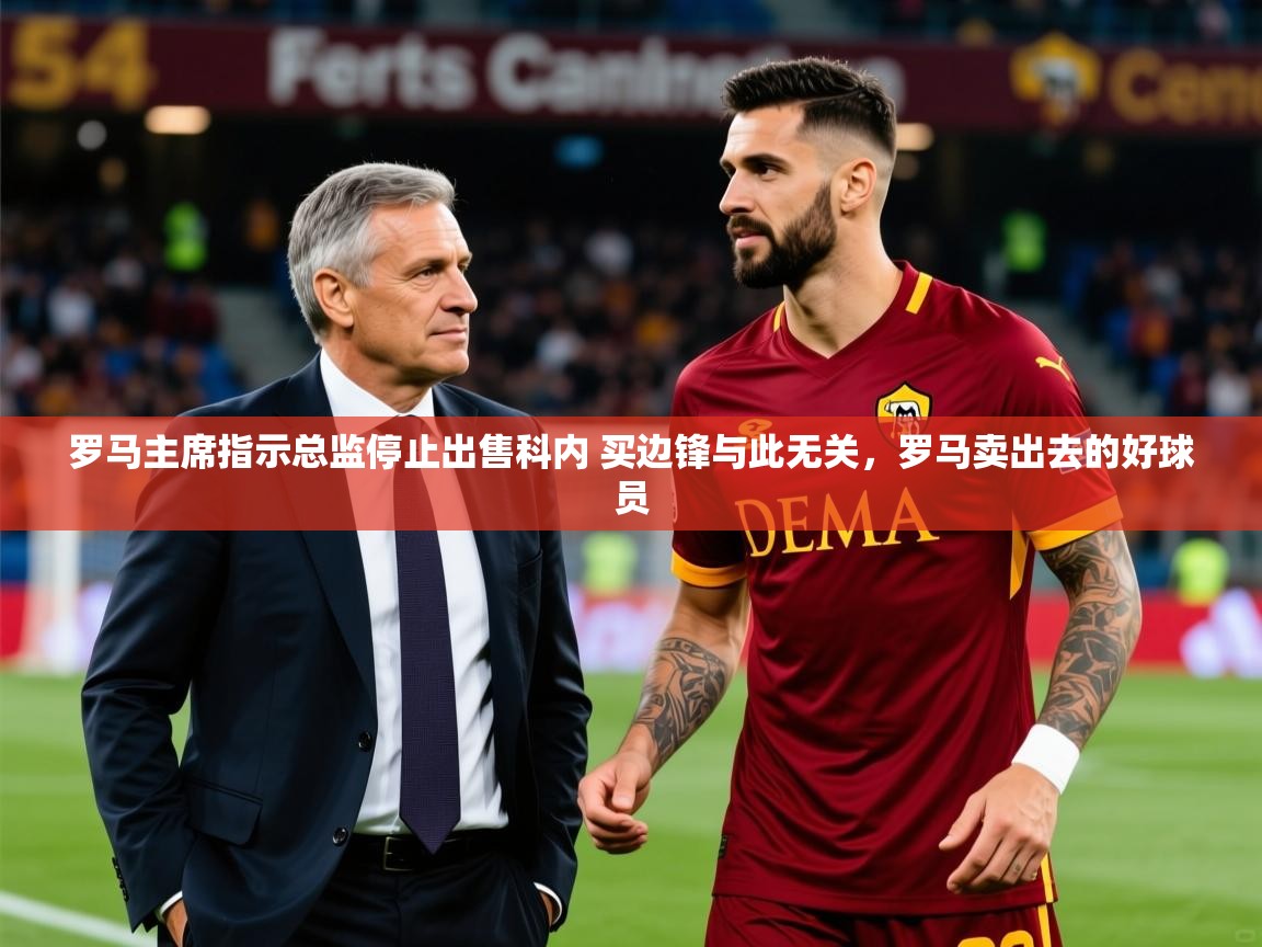2025米兰体育官网网页版网页罗马主席指示总监停止出售科内 买边锋与此无关，罗马卖出去的好球员
