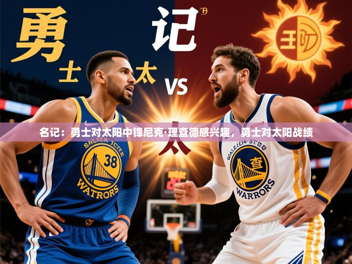 2025米兰体育报名记：勇士对太阳中锋尼克·理查德感兴趣，勇士对太阳战绩