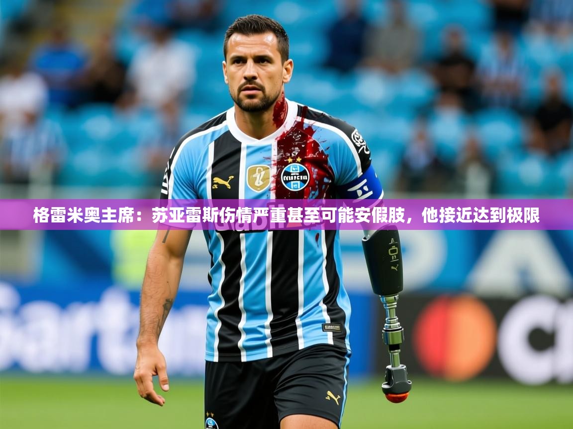 2025米兰体育app官网入口官方格雷米奥主席：苏亚雷斯伤情严重甚至可能安假肢，他接近达到极限
