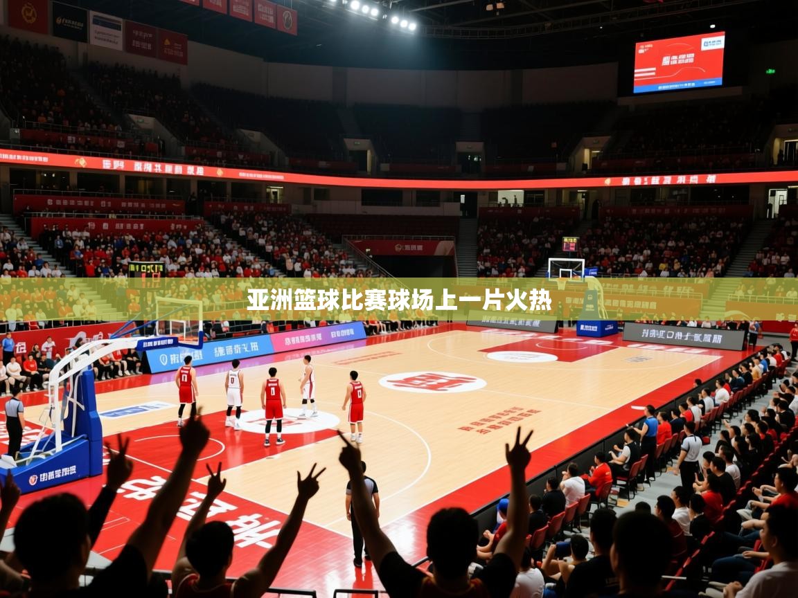2026米兰体育官网亚洲篮球比赛球场上一片火热