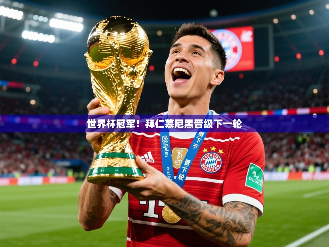 2026米兰体育app下载世界杯冠军!拜仁慕尼黑晋级下一轮