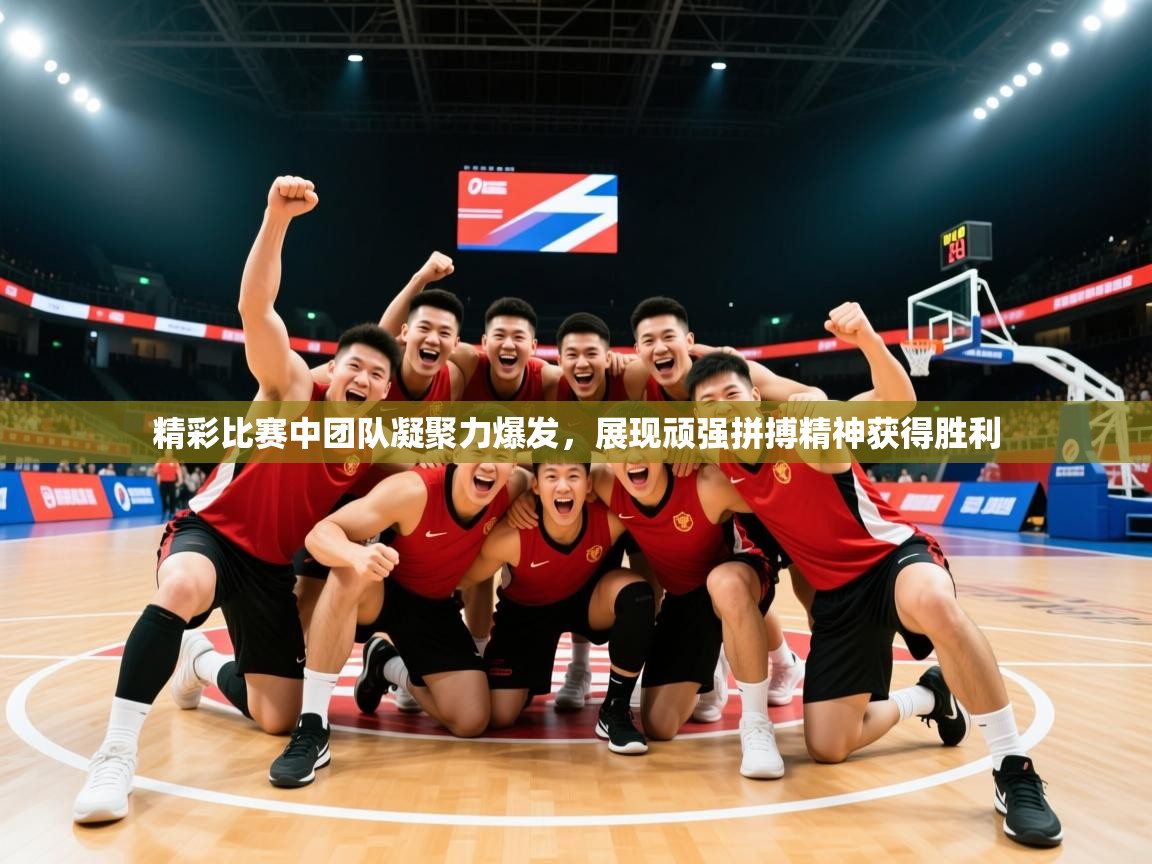 2026米兰体育直播精彩比赛中团队凝聚力爆发，展现顽强拼搏精神获得胜利